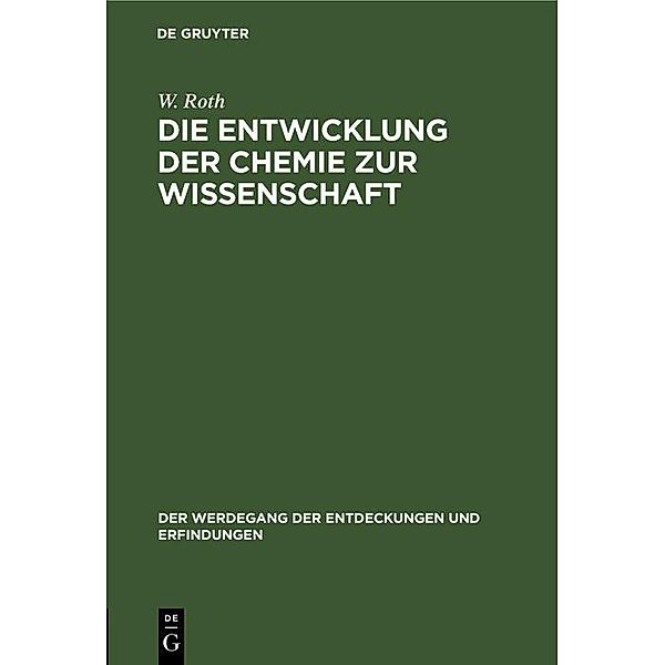 Die Entwicklung der Chemie zur Wissenschaft / Der Werdegang der Entdeckungen und Erfindungen Bd.9, W. Roth