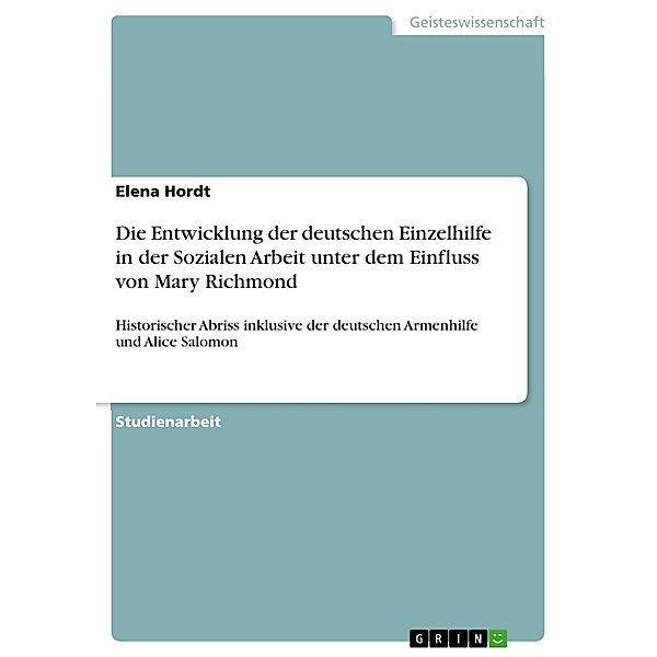 Die Entwicklung der deutschen Einzelhilfe in der Sozialen Arbeit unter dem Einfluss von Mary Richmond, Elena Hordt