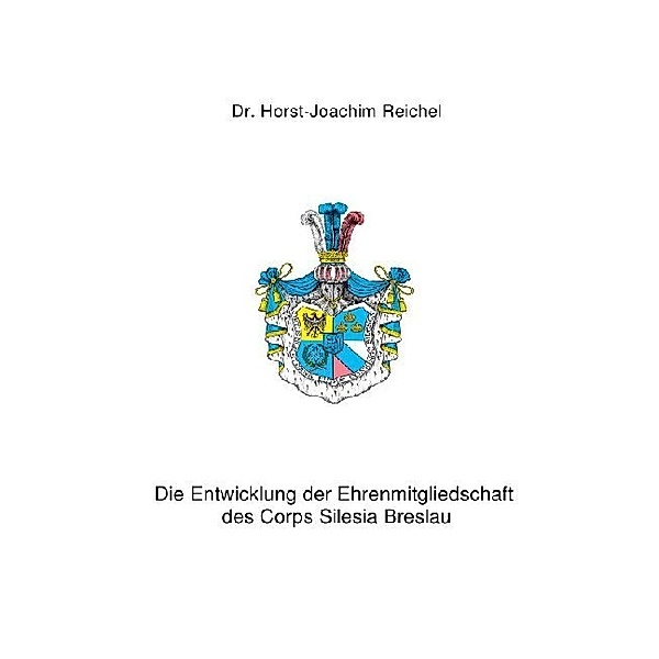 Die Entwicklung der Ehrenmitgliedschaft des Corps Silesia Breslau, Horst-Joachim Reichel