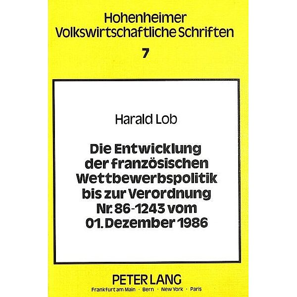 Die Entwicklung der französischen Wettbewerbspolitik bis zur Verordnung Nr. 86-1243 vom 01. Dezember 1986, Harald Lob