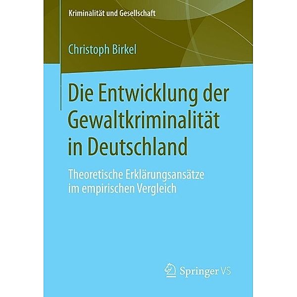 Die Entwicklung der Gewaltkriminalität in Deutschland / Kriminalität und Gesellschaft, Christoph Birkel