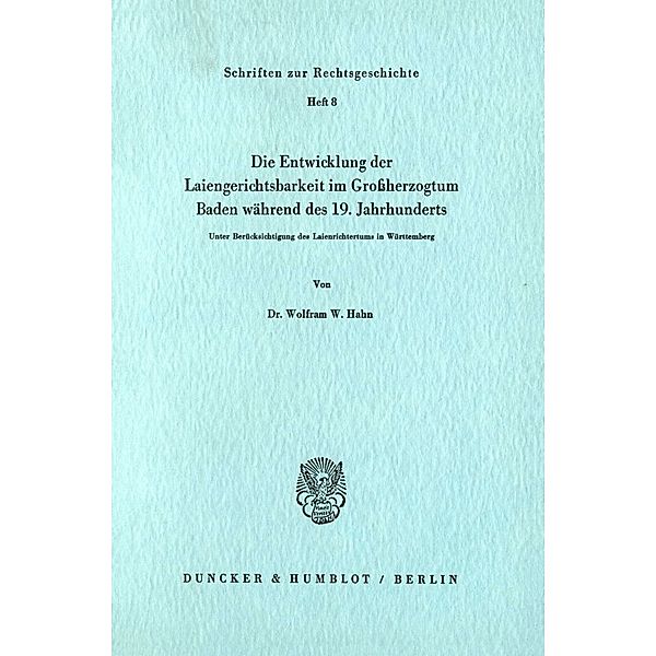 Die Entwicklung der Laiengerichtsbarkeit im Großherzogtum Baden während des 19. Jahrhunderts., Wolfram W. Hahn