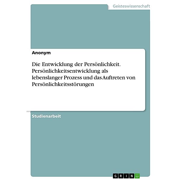 Die Entwicklung der Persönlichkeit. Persönlichkeitsentwicklung als lebenslanger Prozess und das Auftreten von Persönlichkeitsstörungen