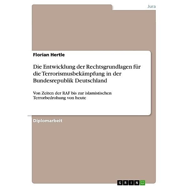 Die Entwicklung der Rechtsgrundlagen für die  Terrorismusbekämpfung in der Bundesrepublik Deutschland, Florian Hertle