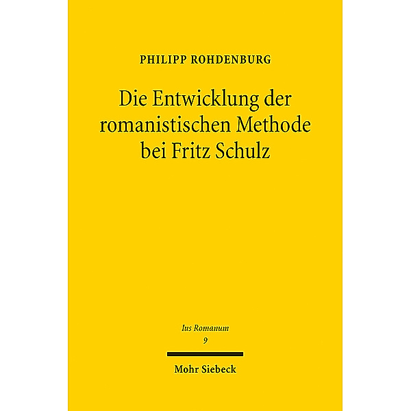 Die Entwicklung der romanistischen Methode bei Fritz Schulz, Philipp Rohdenburg