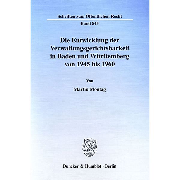 Die Entwicklung der Verwaltungsgerichtsbarkeit in Baden und Württemberg von 1945 bis 1960., Martin Montag