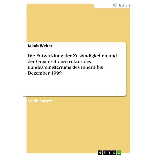 Die Entwicklung der Zuständigkeiten und der  Organisationsstruktur des Bundesministeriums des Innern bis Dezember 1999, Jakob Weber