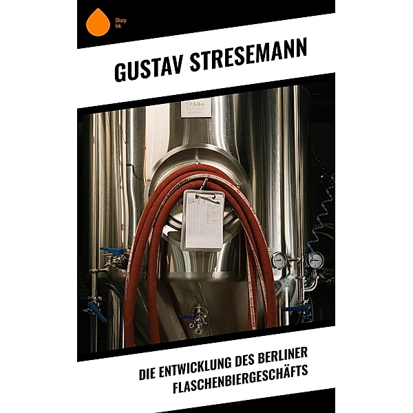 Die Entwicklung des Berliner Flaschenbiergeschäfts, Gustav Stresemann