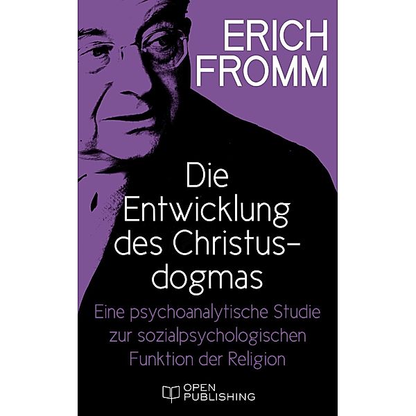 Die Entwicklung des Christusdogmas. Eine psychoanalytische Studie zur sozialpsychologischen Funktion der Religion, Erich Fromm