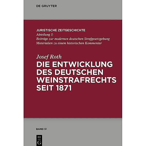 Die Entwicklung des deutschen Weinstrafrechts seit 1871 / Juristische Zeitgeschichte / Abteilung 3 Bd.51, Josef Roth