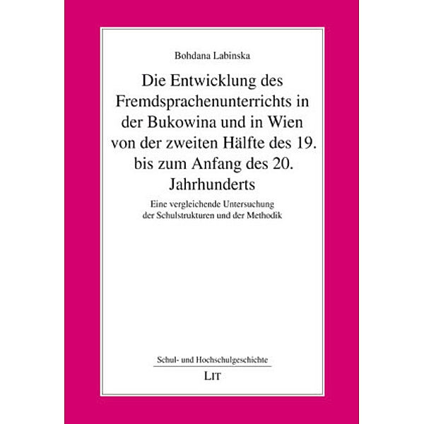 Die Entwicklung des Fremdsprachenunterrichts in der Bukowina und in Wien von der zweiten Hälfte des 19. bis zum Anfang d, Bohdana Labinska