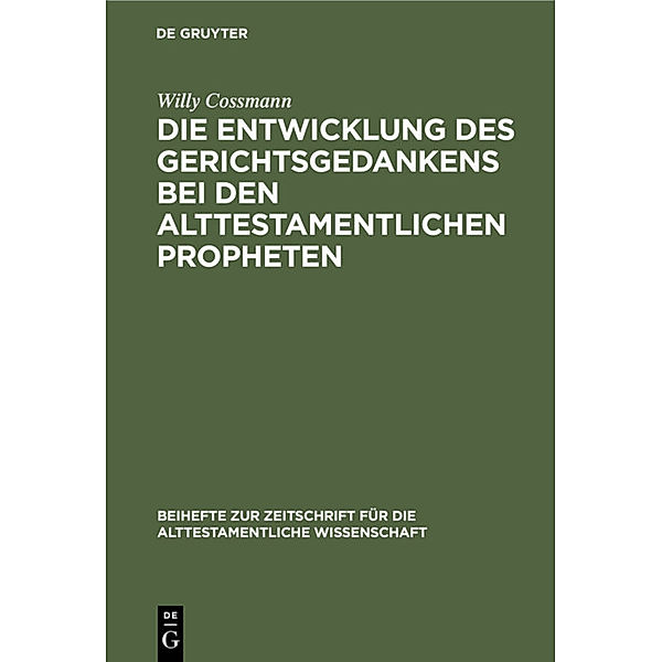 Die Entwicklung des Gerichtsgedankens bei den alttestamentlichen Propheten, Willy Cossmann