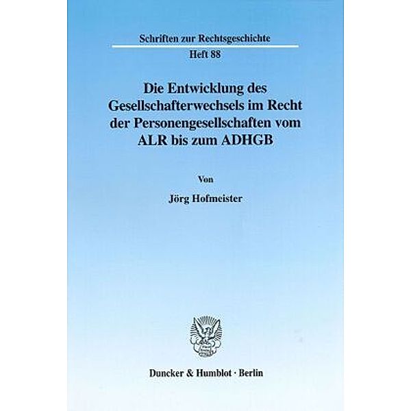 Die Entwicklung des Gesellschafterwechsels im Recht der Personengesellschaften vom ALR bis zum ADHGB., Jörg Hofmeister