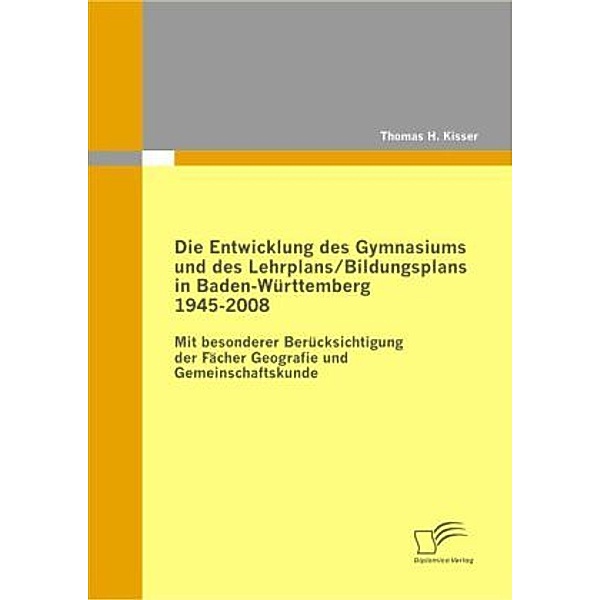 Die Entwicklung des Gymnasiums und des Lehrplans / Bildungsplans in Baden-Württemberg 1945-2008, Thomas H. Kisser