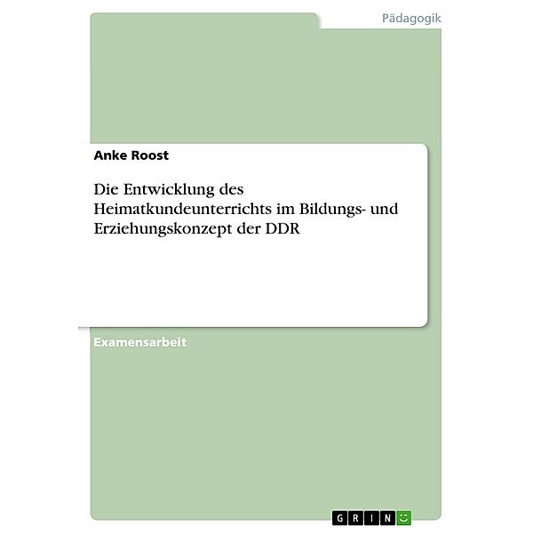 Die Entwicklung des Heimatkundeunterrichts im Bildungs- und Erziehungskonzept der DDR, Anke Roost