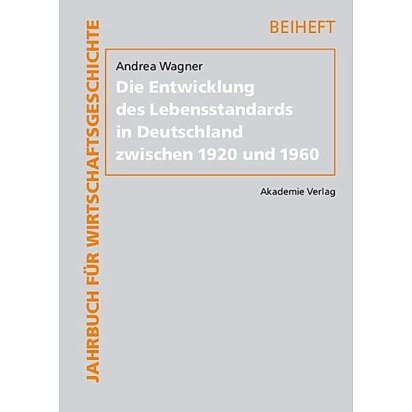 Die Entwicklung des Lebensstandards in Deutschland zwischen 1920 und 1960 / Jahrbuch für Wirtschaftsgeschichte. Beihefte Bd.12, Andrea Wagner