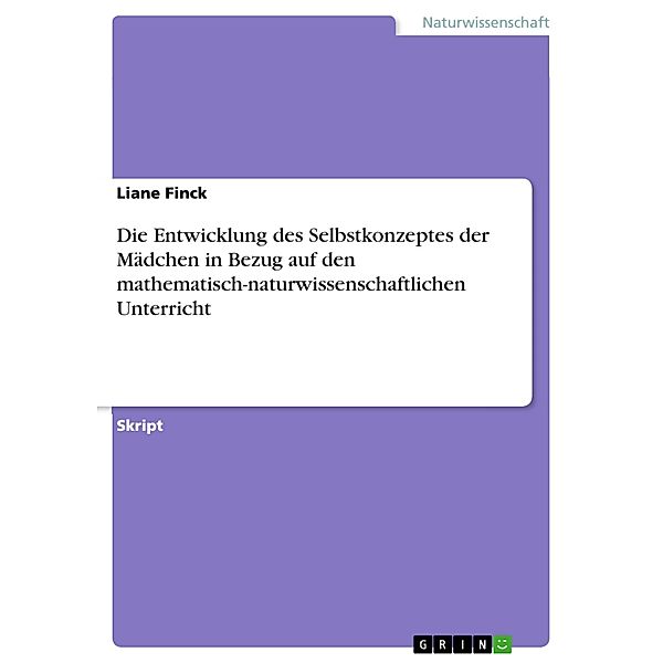 Die Entwicklung des Selbstkonzeptes der Mädchen in Bezug auf den mathematisch-naturwissenschaftlichen Unterricht, Liane Finck