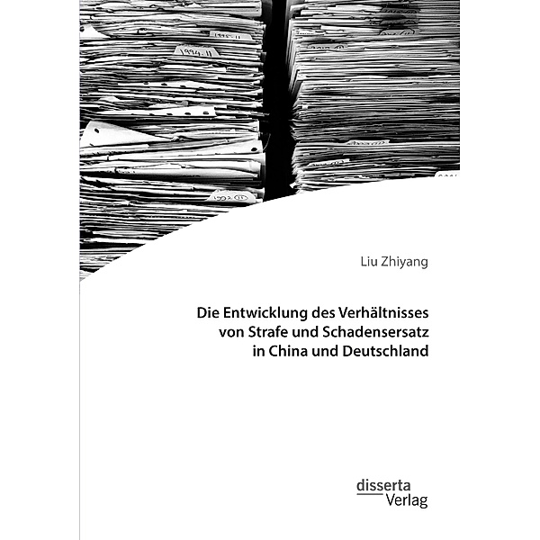 Die Entwicklung des Verhältnisses von Strafe und Schadensersatz in China und Deutschland, Liu Zhiyang