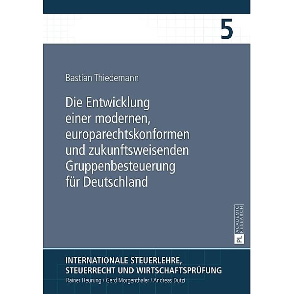 Die Entwicklung einer modernen, europarechtskonformen und zukunftsweisenden Gruppenbesteuerung fuer Deutschland, Bastian Thiedemann