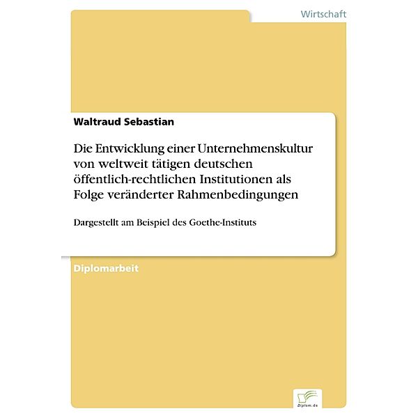 Die Entwicklung einer Unternehmenskultur von weltweit tätigen deutschen öffentlich-rechtlichen Institutionen als Folge veränderter Rahmenbedingungen, Waltraud Sebastian