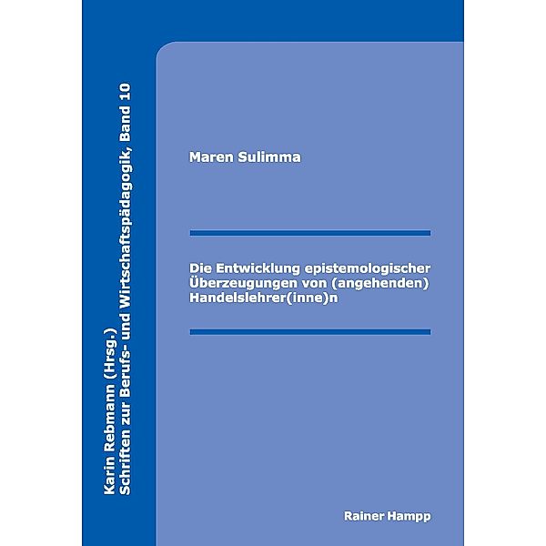 Die Entwicklung epistemologischer Überzeugungen von (angehenden) Handelslehrer(inne)n, Maren Sulimma