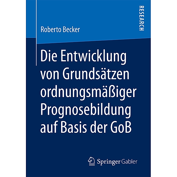 Die Entwicklung von Grundsätzen ordnungsmässiger Prognosebildung auf Basis der GoB, Roberto Becker