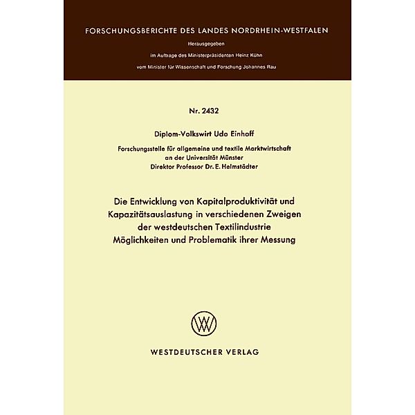 Die Entwicklung von Kapitalproduktivität und Kapazitätsauslastung in verschiedenen Zweigen der westdeutschen Textilindustrie Möglichkeiten und Problematik ihrer Messung / Forschungsberichte des Landes Nordrhein-Westfalen Bd.2432, Udo Einhoff