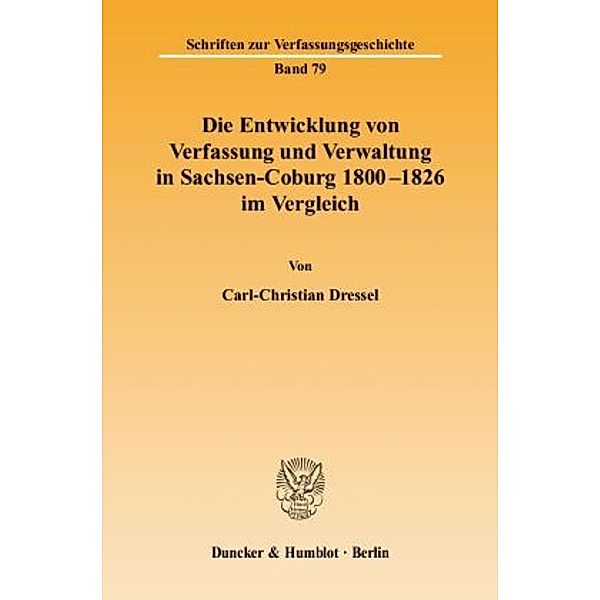 Die Entwicklung von Verfassung und Verwaltung in Sachsen-Coburg 1800 - 1826 im Vergleich., Carl-Christian Dressel
