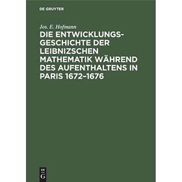 Die Entwicklungsgeschichte der Leibnizschen Mathematik während des Aufenthaltens in Paris 1672-1676, Jos. E. Hofmann