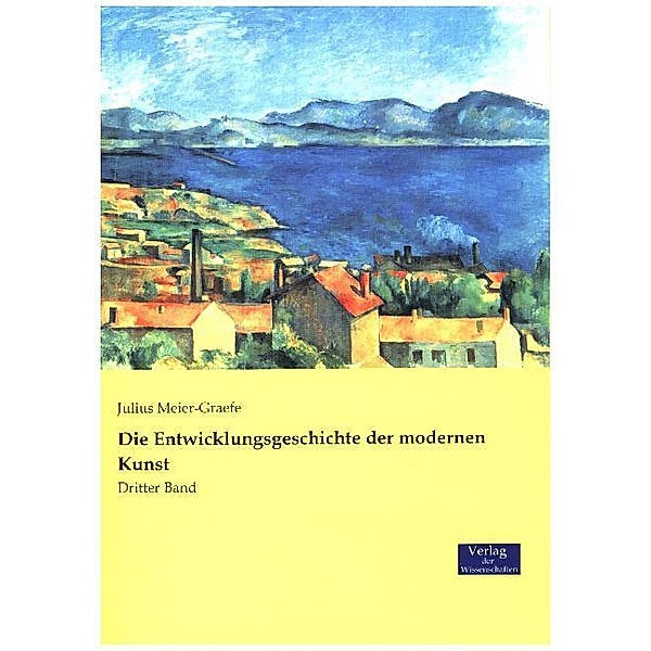 Die Entwicklungsgeschichte der modernen Kunst.Bd.3, Julius Meier-Graefe