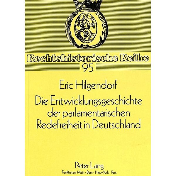 Die Entwicklungsgeschichte der parlamentarischen Redefreiheit in Deutschland, Eric Hilgendorf