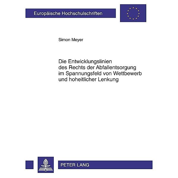 Die Entwicklungslinien des Rechts der Abfallentsorgung im Spannungsfeld von Wettbewerb und hoheitlicher Lenkung, Simon Meyer