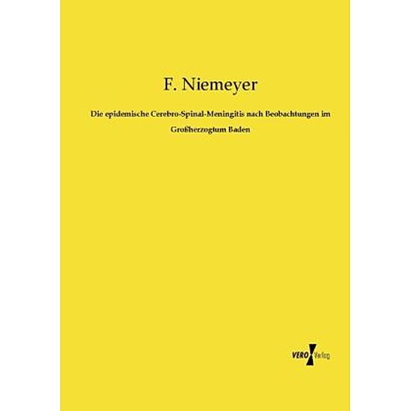 Die epidemische Cerebro-Spinal-Meningitis nach Beobachtungen im Großherzogtum Baden, F. Niemeyer