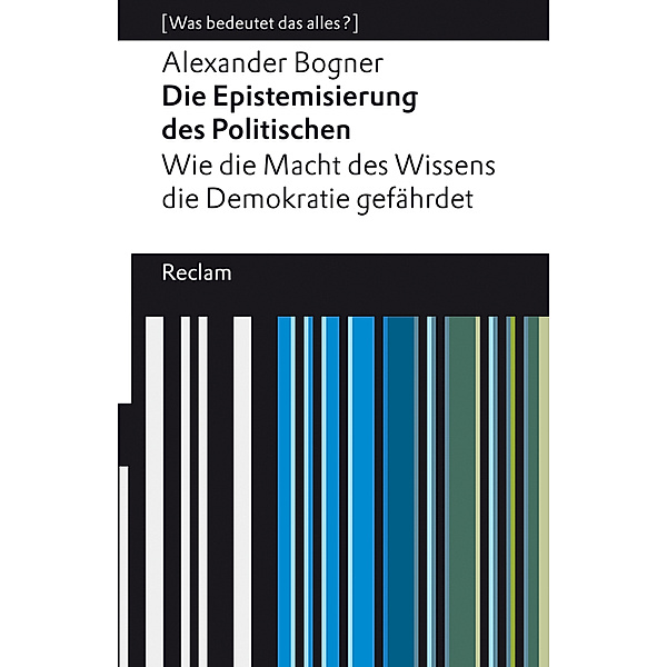 Die Epistemisierung des Politischen. Wie die Macht des Wissens die Demokratie gefährdet, Alexander Bogner