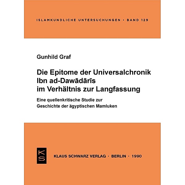 Die Epitome der Universalchronik Ibn ad-Dawadaris im Verhältnis zur Langfassung / Islamkundliche Untersuchungen Bd.129, Gunhild Graf