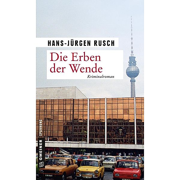 Die Erben der Wende / Zeitgeschichtliche Kriminalromane im GMEINER-Verlag, Hans-Jürgen Rusch