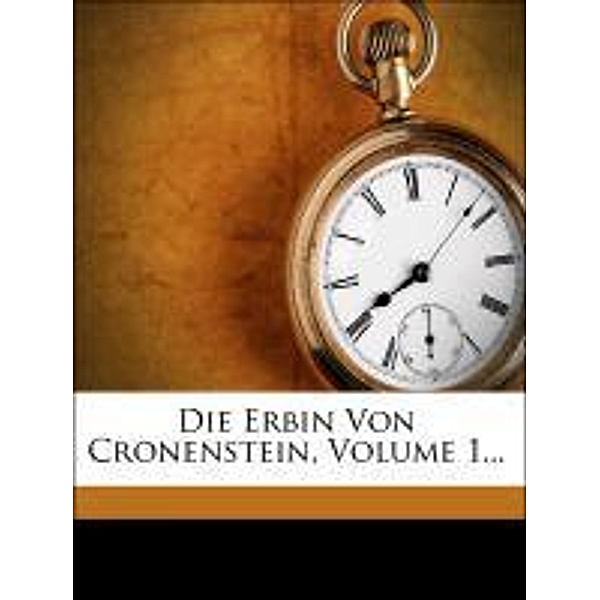 Die Erbin Von Cronenstein, Volume 1..., Ida Gräfin von Hahn-Hahn