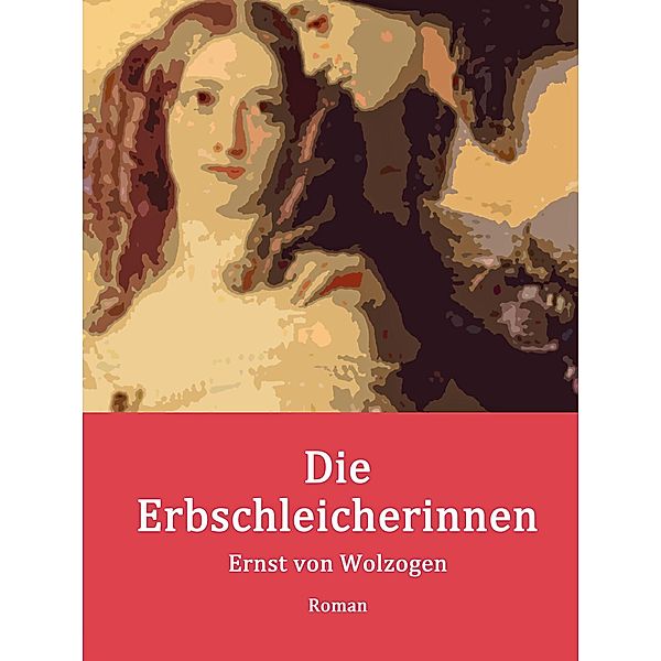 Die Erbschleicherinnen, Ernst Von Wolzogen