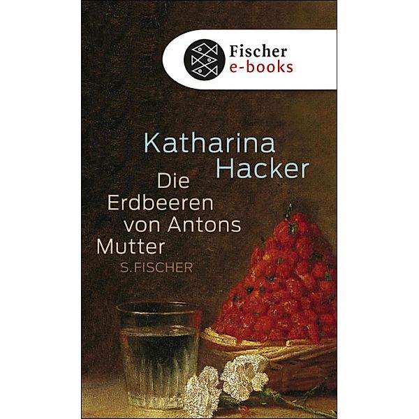 Die Erdbeeren von Antons Mutter, Katharina Hacker