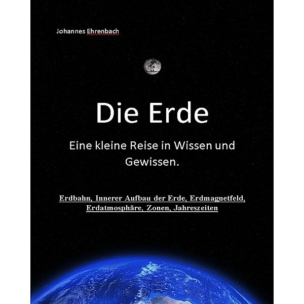 Die Erde - Eine kleine Reise in Wissen und Gewissen, Johannes Ehrenbach