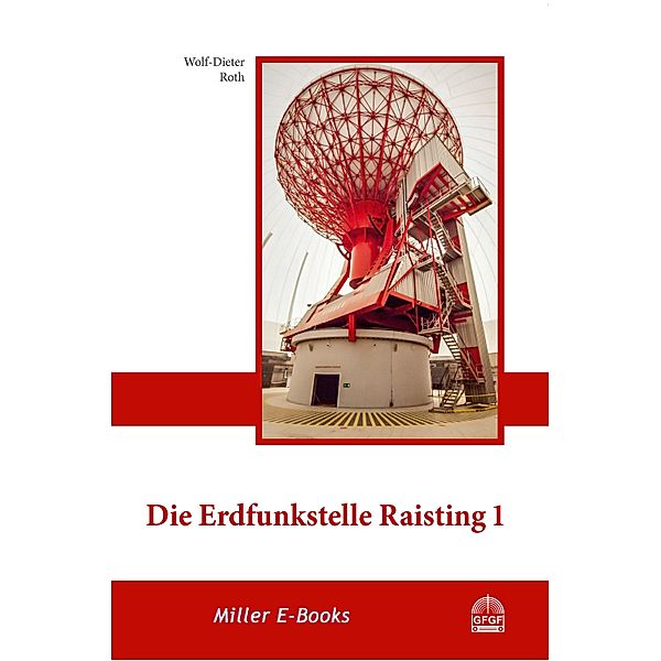 Die Erdfunkstelle Raisting 1 / Schriftenreihe zur Funkgeschichte Bd.30, Wolf-Dieter Roth
