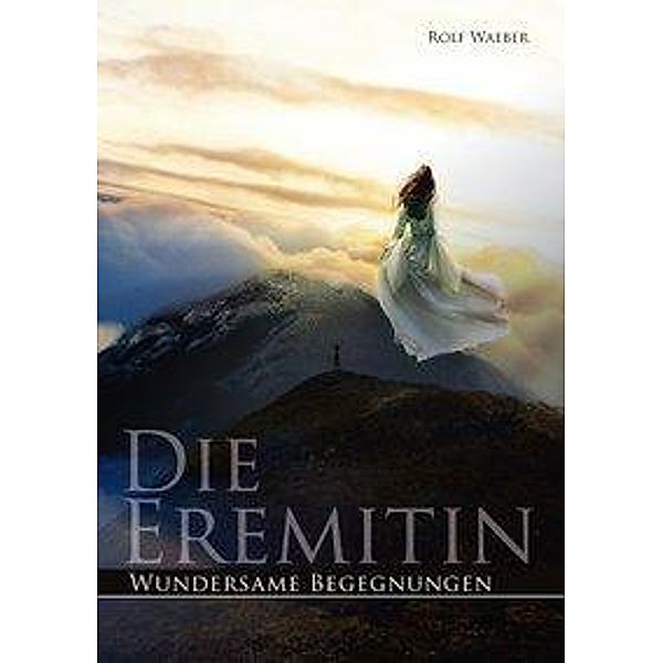 Die Eremitin - Wundersame Begegnungen, Rolf Waeber