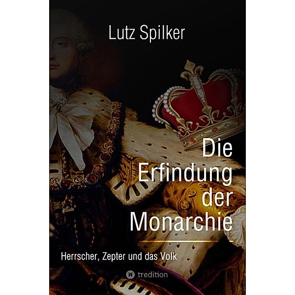 Die Erfindung der Monarchie, Lutz Spilker