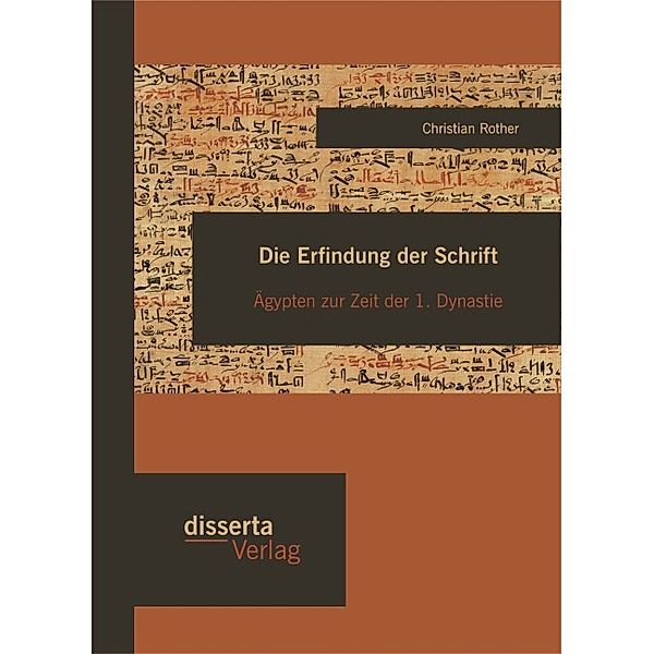 Die Erfindung der Schrift: Ägypten zur Zeit der 1. Dynastie, Christian Rother