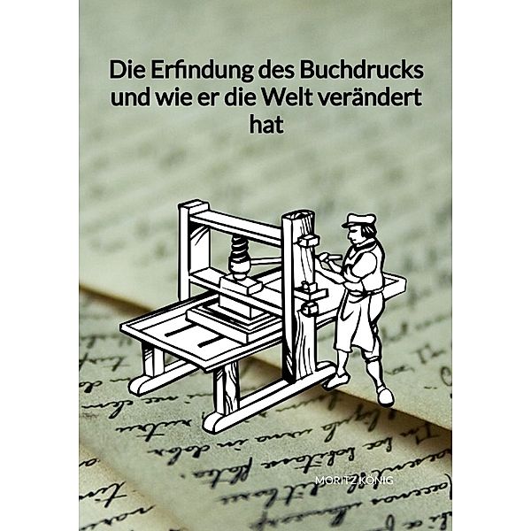 Die Erfindung des Buchdrucks und wie er die Welt verändert hat, Moritz König