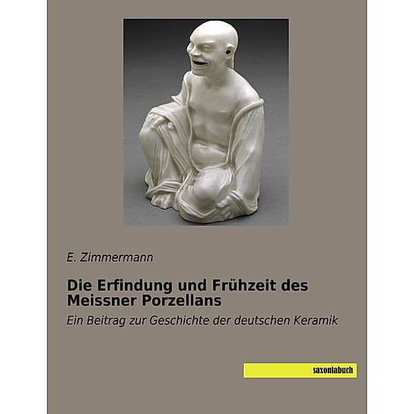 Die Erfindung und Frühzeit des Meissner Porzellans, E. Zimmermann