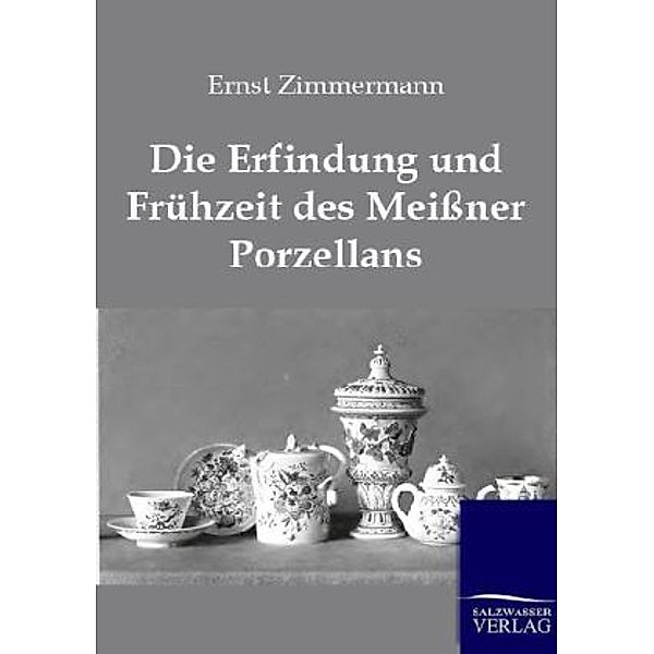 Die Erfindung und Frühzeit des Meißner Porzellans, Ernst Zimmermann
