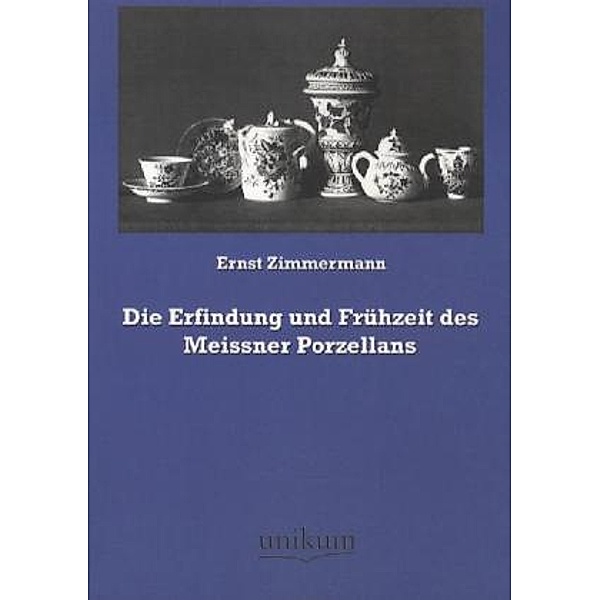 Die Erfindung und Frühzeit des Meissner Porzellans, Ernst Zimmermann