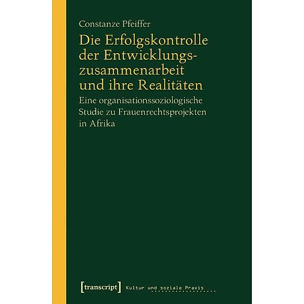 Die Erfolgskontrolle der Entwicklungszusammenarbeit und ihre Realitäten / Kultur und soziale Praxis, Constanze Pfeiffer