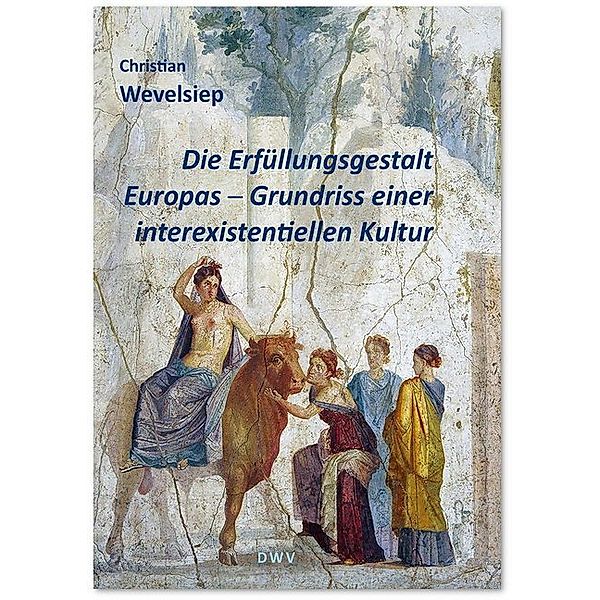 Die Erfüllungsgestalt Europas. Grundriss einer interexistentiellen Kultur, Christian Wevelsiep